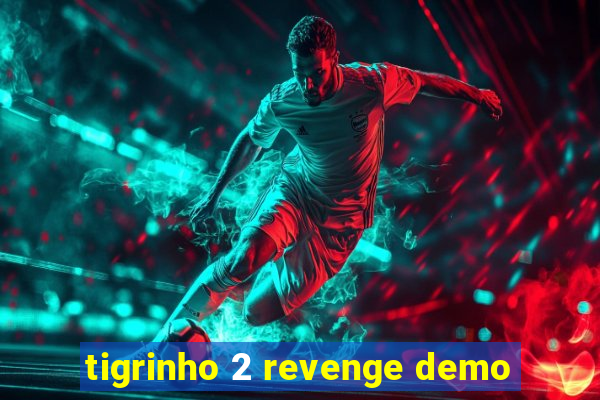 tigrinho 2 revenge demo